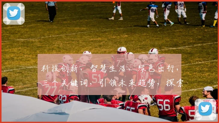 科技创新，智慧生活，绿色出行，三个关键词，引领未来趋势，探索无限可能。